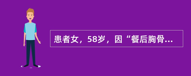 患者女，58岁，因“餐后胸骨后不适2年，2h前进食后突然出现剧烈上腹痛伴呕吐”来诊。患者发作时完全不能吞咽并有呕血，量约200ml。既往史无特殊。查体：T36.5℃，P96次/min，R24次/min