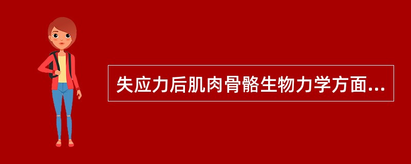 失应力后肌肉骨骼生物力学方面的改变是由于()