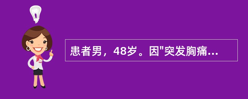 患者男，48岁。因"突发胸痛2小时"就诊。2小时前无明显诱因出现胸痛，位于心前区，性质为压榨性，向左肩放射，持续约3分钟自行缓解。初步诊断：冠状动脉粥样硬化性心脏病：心绞痛。运动训