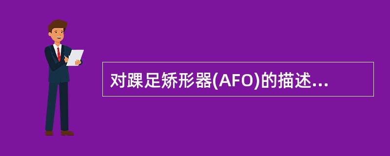 对踝足矫形器(AFO)的描述正确的是()