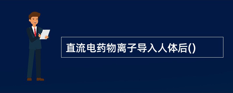 直流电药物离子导入人体后()