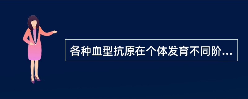 各种血型抗原在个体发育不同阶段强度描述正确的是