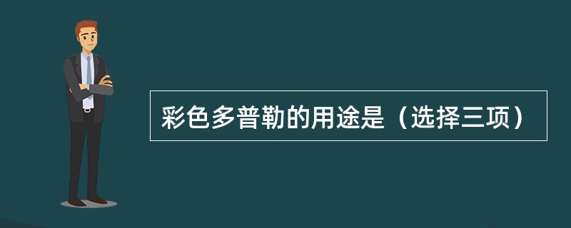 彩色多普勒的用途是（选择三项）