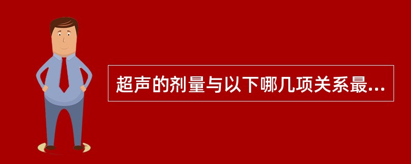 超声的剂量与以下哪几项关系最密切