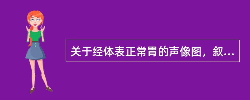 关于经体表正常胃的声像图，叙述错误的有