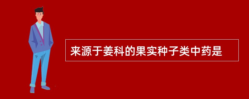 来源于姜科的果实种子类中药是