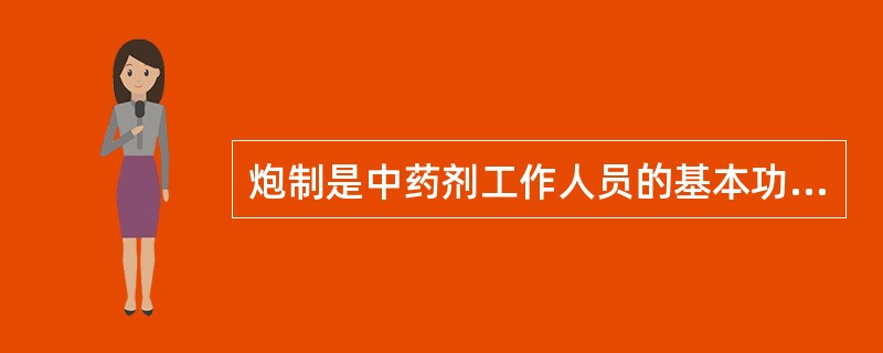 炮制是中药剂工作人员的基本功、对炮制基本理论、基本技术要熟悉炮制包括修制、水制、火制、水火共制、发酵、制霜等。药物炮制可影响哪些方面