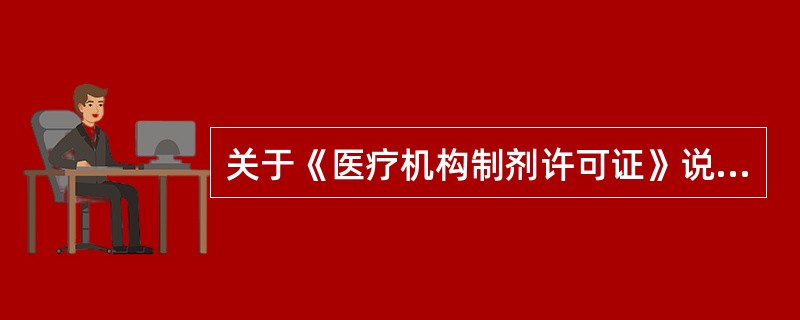 关于《医疗机构制剂许可证》说法正确的是