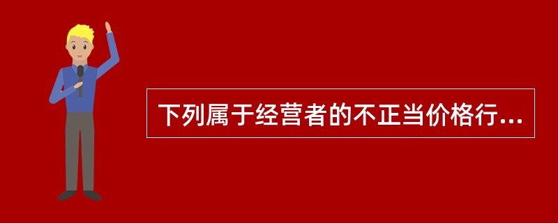 下列属于经营者的不正当价格行为的是