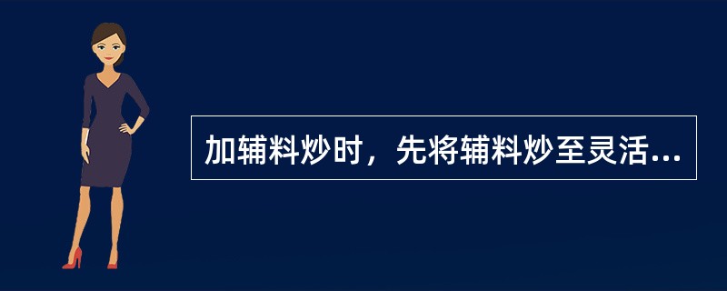 加辅料炒时，先将辅料炒至灵活或滑利易翻动再投入药物的方法是