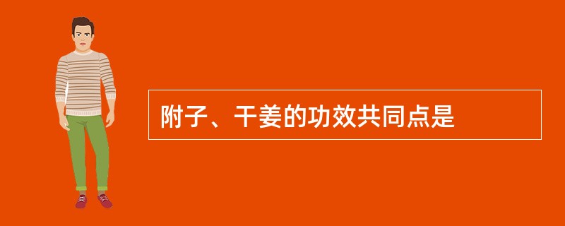 附子、干姜的功效共同点是