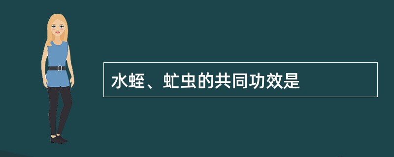 水蛭、虻虫的共同功效是