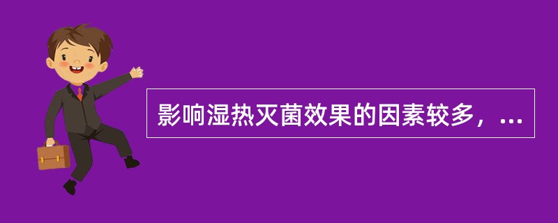 影响湿热灭菌效果的因素较多，包括