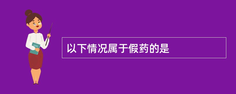 以下情况属于假药的是