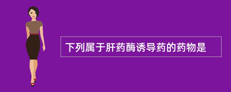 下列属于肝药酶诱导药的药物是