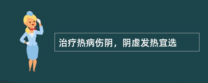 治疗热病伤阴，阴虚发热宜选