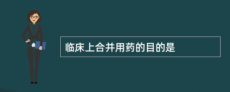 临床上合并用药的目的是