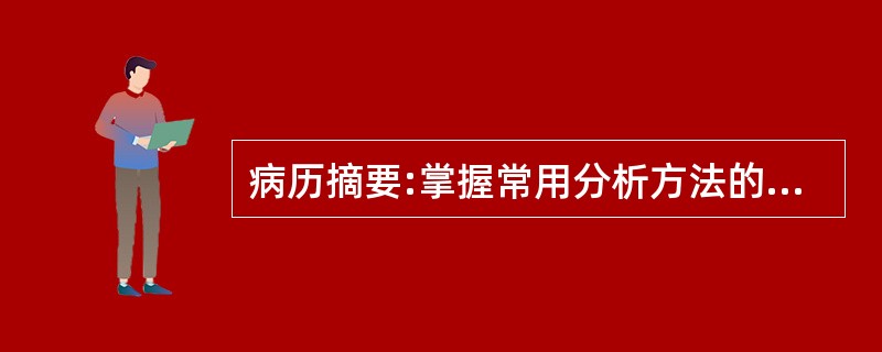 病历摘要:掌握常用分析方法的操作技能中国药典2010年版规定哪些试液可用于重金属的检查：