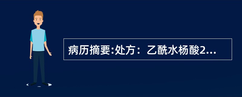 病历摘要:处方：乙酰水杨酸268g对乙酰氨基酚136g咖啡因33.4g淀粉266g淀粉浆（15%～17%）85g滑石粉25g（5%）轻质液体石蜡2.5g酒石酸2.7g制成1000片复方乙酰水杨酸片的制