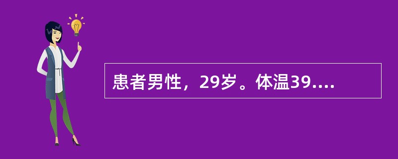 患者男性，29岁。体温39.7℃，寒战，肌肉酸痛，头痛，胸痛放射到肩部-腹部，痰呈脓性，血象白细胞计数15700mm<img border="0" src="dat