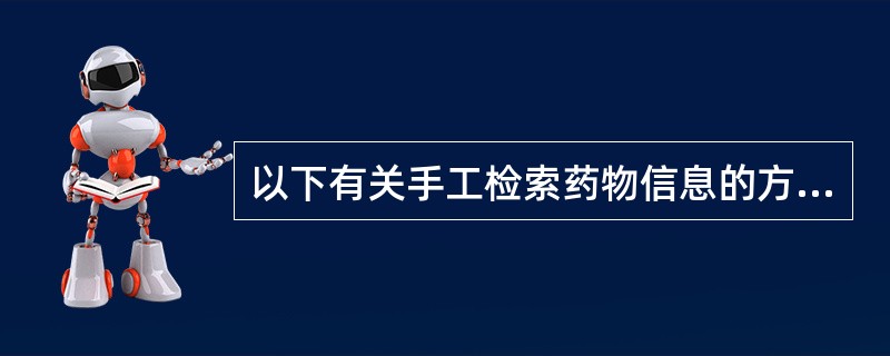 以下有关手工检索药物信息的方法中，正确的是