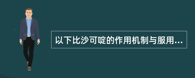 以下比沙可啶的作用机制与服用注意事项中，正确的是