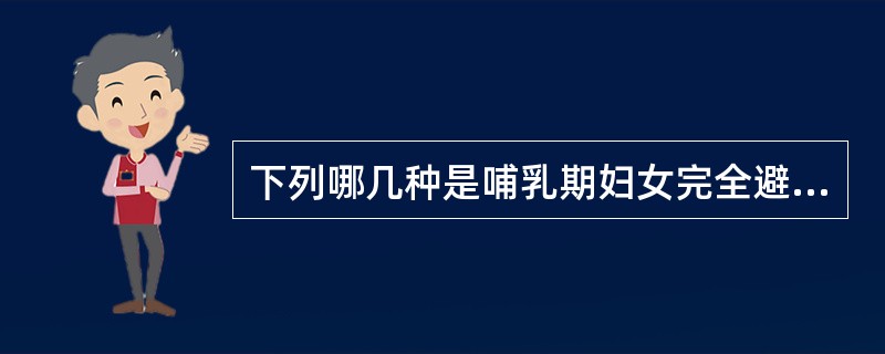 下列哪几种是哺乳期妇女完全避免使用的药物