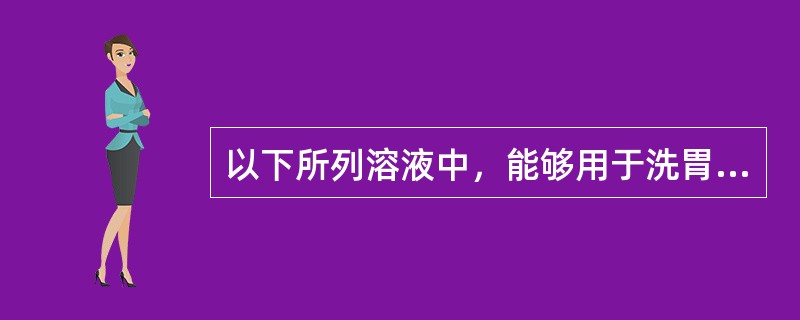 以下所列溶液中，能够用于洗胃以解救毒物中毒的是