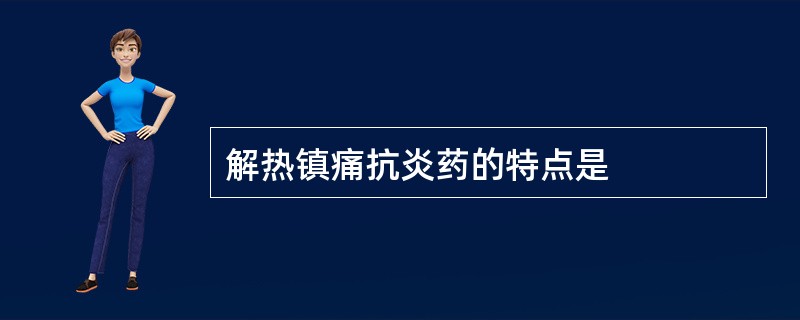 解热镇痛抗炎药的特点是