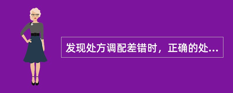 发现处方调配差错时，正确的处置措施包括