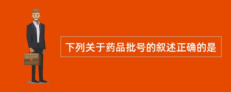 下列关于药品批号的叙述正确的是