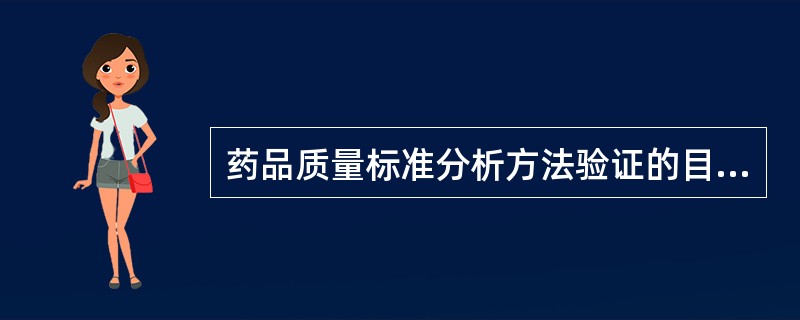 药品质量标准分析方法验证的目的，是证明采用的方法适合于相应的检测要求。验证的内容一般有准确度、精密度、专属性、检测限、定量限、线性、范围和耐用性。实际验证内容视验证的目的而定。使用特定方法测得一组测量