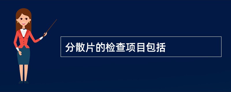 分散片的检查项目包括