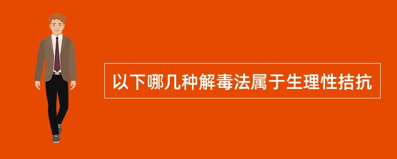 以下哪几种解毒法属于生理性拮抗