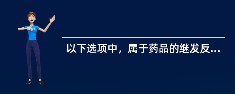 以下选项中，属于药品的继发反应的有()。