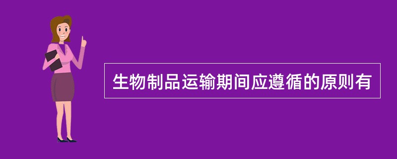 生物制品运输期间应遵循的原则有