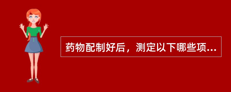 药物配制好后，测定以下哪些项目合格后才能过滤