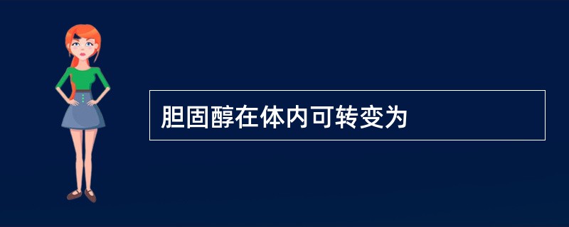 胆固醇在体内可转变为