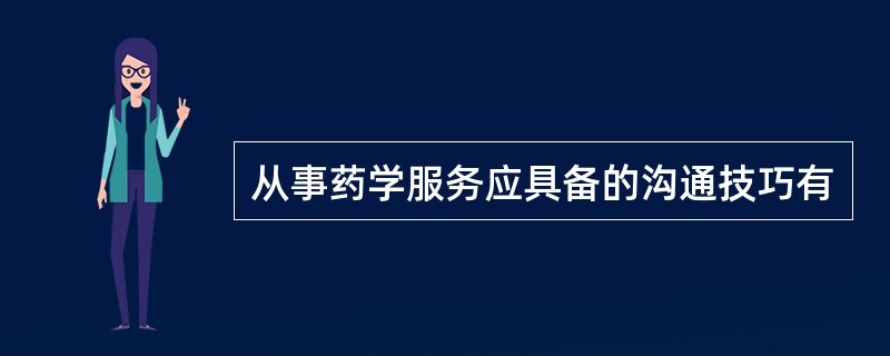 从事药学服务应具备的沟通技巧有