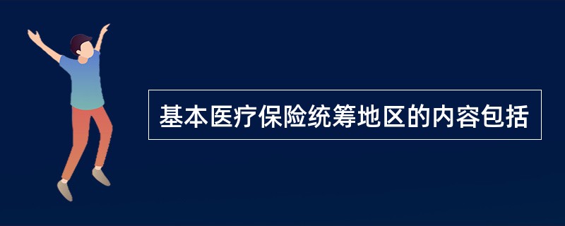 基本医疗保险统筹地区的内容包括