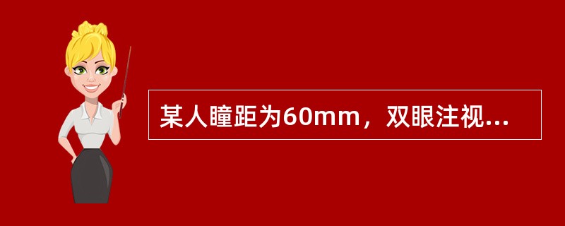 某人瞳距为60mm，双眼注视1m处物体时用1D调节，则注视33cm处物体时所用集合角为()
