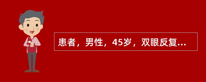 患者，男性，45岁，双眼反复眼红、视力下降5年，右眼胀、头痛1个月。患者5年前出现双眼眼红，视力下降，无其他全身不适，当地医院诊断为"葡萄膜炎"并一直用糖皮质激素和非甾体类抗炎药物