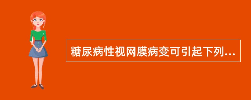 糖尿病性视网膜病变可引起下列哪些眼部病变
