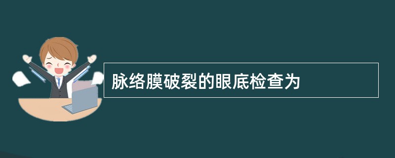 脉络膜破裂的眼底检查为