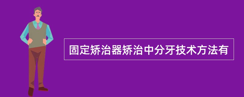 固定矫治器矫治中分牙技术方法有