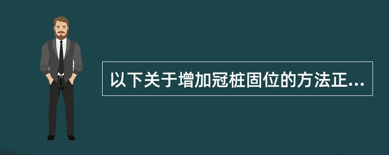 以下关于增加冠桩固位的方法正确的是