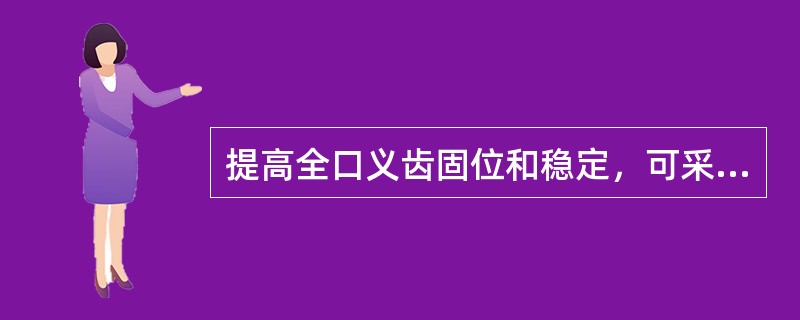 提高全口义齿固位和稳定，可采取以下措施