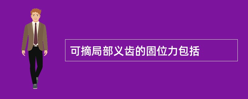 可摘局部义齿的固位力包括