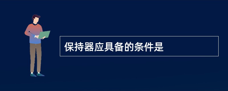 保持器应具备的条件是