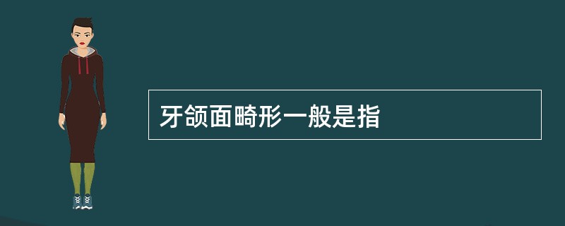 牙颌面畸形一般是指